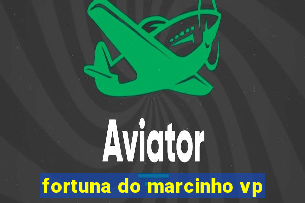 fortuna do marcinho vp